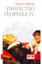 Мунье Ролан Убийство Генриха IV волков в русская рать испытание смутой мятежи и битвы начала xvii столетия