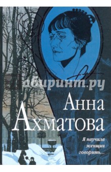 Обложка книги Я научила женщин говорить..., Ахматова Анна Андреевна