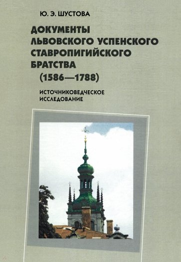 Документы Львовского Успенского Ставропигийского братства (1586-1788): Источниковедческое исследов.