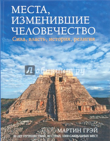 Места, изменившие человечество: Сила, власть, история, религия