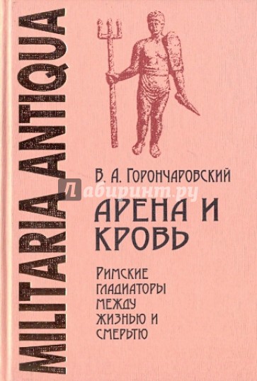 Арена и кровь. Римские гладиаторы между жизнью и смертью