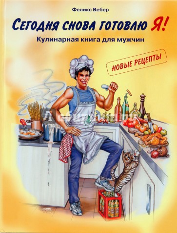 Сегодня снова готовлю Я! Кулинарная книга для мужчин. Новые рецепты