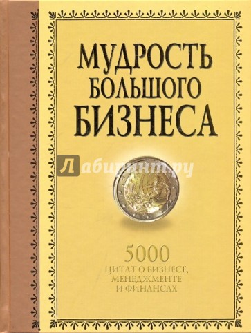 Мудрость большого бизнеса. 5000 цитат о бизнесе, менеджменте и финансах