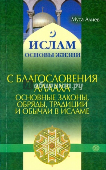 С благословения аллаха. Основные законы, обряды, традиции и обычаи в Исламе