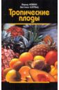 Тропические плоды. Биология, применение, выращивание и сбор урожая - Новак Бернд, Шульц Беттина