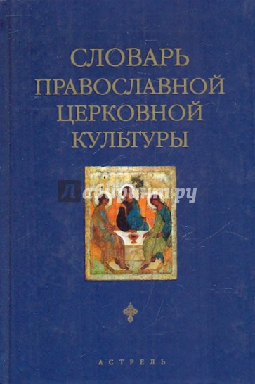 Словарь православной церковной культуры: более 2000 слов и словосочетаний