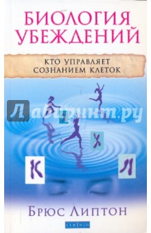 Биология убеждений: Кто управляет сознанием клеток