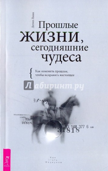 Прошлые жизни, сегодняшние чудеса. Как изменить прошлое, чтобы исправить настоящее