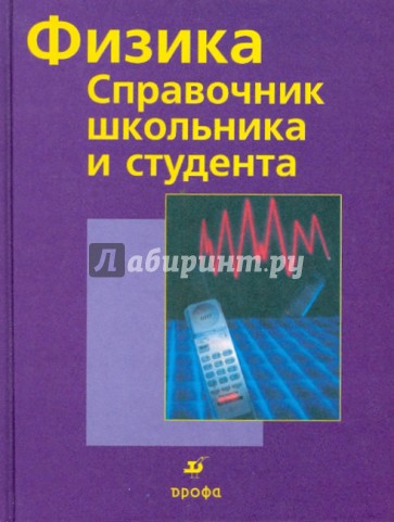 Физика: Справочник школьника и студента