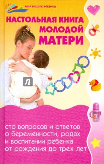 Настольная книга молодой матери: сто вопросов и ответов о беременности, родах и воспитании ребенка