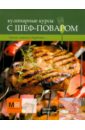Кулинарные курсы с шеф-поваром: Гриль, мангал, барбекю - Скоробаев Вячеслав