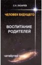 Человек будущего. Воспитание родителей. Часть 4 - Лазарев Сергей Николаевич
