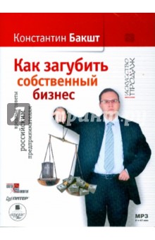 Как загубить собственный бизнес (CDmp3). Бакшт Константин Александрович