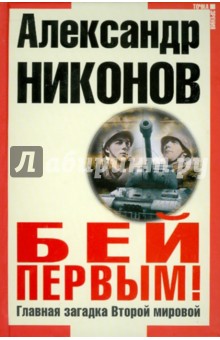 Обложка книги Бей первым! Главная загадка Второй Мировой, Никонов Александр Петрович