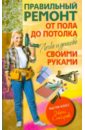 Правильный ремонт от пола до потолка своими руками. Легко и дешево - Столярова Мария Владимировна