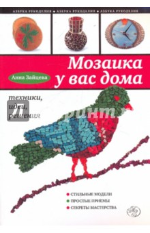 Обложка книги Мозаика у вас дома: техники, идеи, решения, Зайцева Анна Анатольевна
