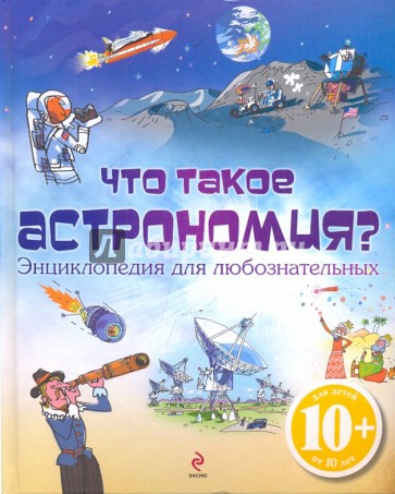 Что такое астрономия? Энциклопедия для любознательных