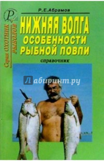 Нижняя Волга. Особенности рыбной ловли. Справочник.