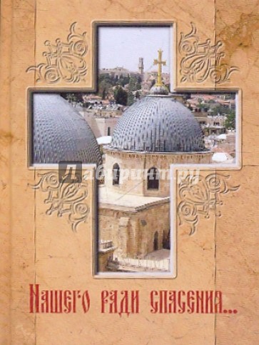 Нашего ради спасения...Сказание о последних днях земной жизни Господа Иисуса Христа