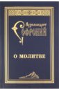 Архимандрит Софроний (Сахаров) О молитве о молитве 4 е издание софроний сахаров архимандрит