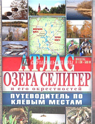 Атлас озера Селигер и его окрестностей. Путеводитель по клевым местам