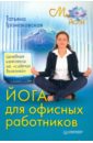 Громаковская Татьяна Алексеевна Йога для офисных работников. Целебные комплексы от сидячих болезней громаковская татьяна алексеевна целительные мудры