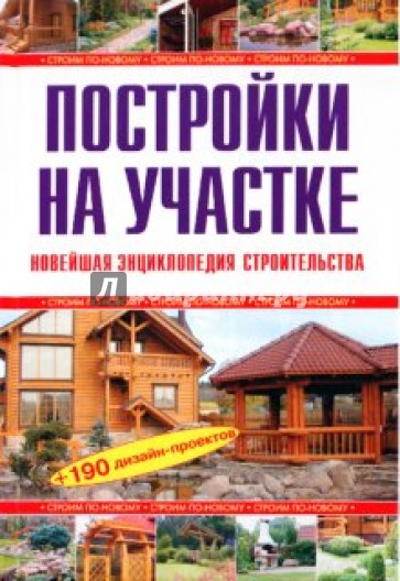 Постройки на участке. Новейшая энциклопедия строительства