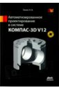 Ганин Николай Борисович Автоматизированное проектирование в системе КОМПАС-3D V12 (+DVD) ганин николай борисович компас 3d трехмерное моделирование cd