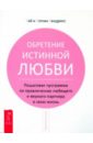 Обретение истинной любви.Пошаговая программа по привлечению любящего и верного партнера в свою жизнь - Хендрикс Гай, Хендрикс Кэтлин