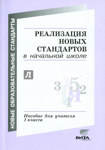 Реализация новых образовательных стандартов в начальной школе. Пособие для учителя 1 класса