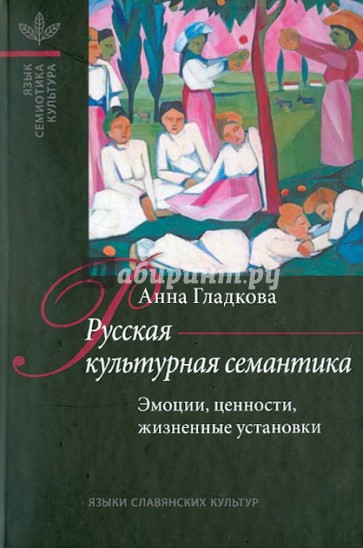 Русская культурная семантика: Эмоции, ценности, жизненные установки