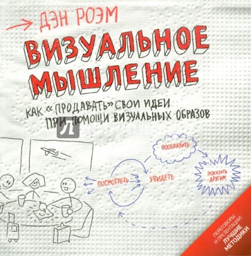 Визуальное мышление. Как "продавать" свои идеи при помощи визуальных образов