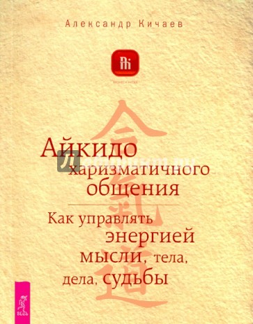 Айкидо харизматичного общения. Как управлять энергией мысли, тела, дела, судьбы