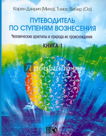 Путеводитель по ступеням Вознесения: человеческие архетипы и природа их происхождения. Книга 1