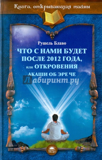 Что с нами будет после 2012 года, или Откровения Акаши об Эре Че