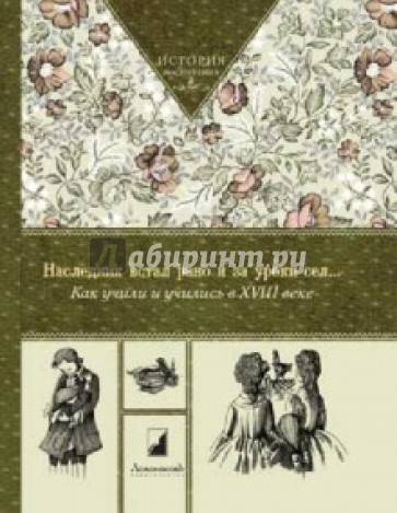 Наследник встал рано и за уроки сел…  Как учили и учились в XVIII веке