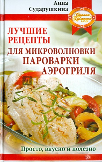 Лучшие рецепты для микроволновки, пароварки, аэрогриля. Просто, вкусно и полезно