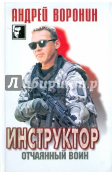 Обложка книги Инструктор. Отчаянный воин, Воронин Андрей Николаевич