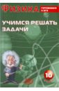 Физика. 10 класс. Учимся решать задачи. Готовимся к ЕГЭ - Лукьянова Антонина Владимировна