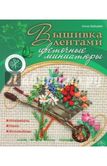Обложка книги Вышивка лентами: цветочные миниатюры, Зайцева Анна Анатольевна