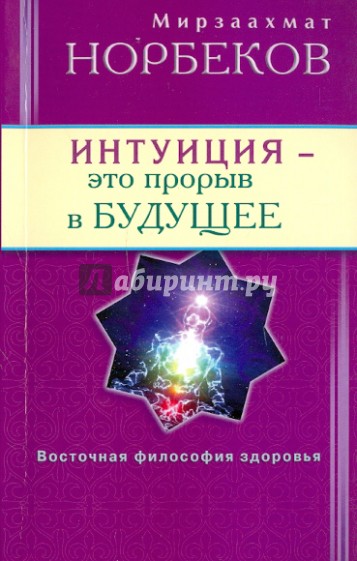 Интуиция - это прорыв в будущее. Тайна тайн вселенной. Путь внутрь себя