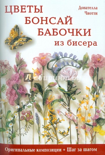 Цветы, бонсай, бабочки из бисера: Оригинальные композиции, шаг за шагом