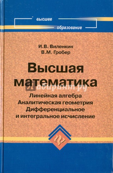 Высшая математика: линейная алгебра, аналитическая геометрия, дифференциальное и интегральное исчис.