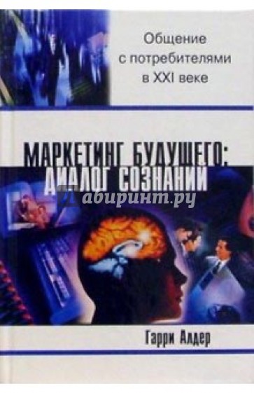 Маркетинг будущего: диалог сознаний: Общение с потребителями в ХХI веке