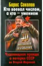 Кто воевал числом, а кто - умением. Чудовищная правда о потерях СССР во Второй Мировой - Соколов Борис Вадимович