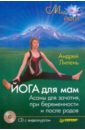 Липень Андрей Анатольевич Йога для мам. Детская оздоровительная йога (+CD, DVD) йога традиция единения лаппа андрей