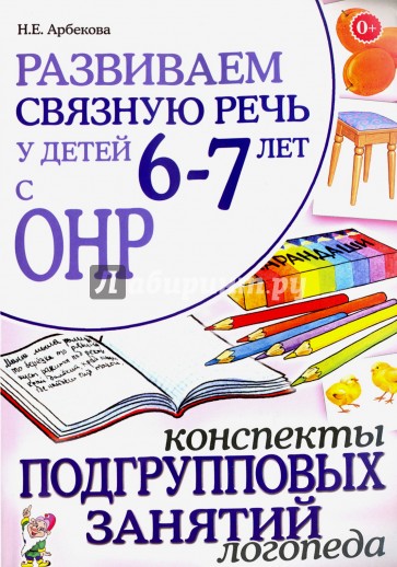 Развиваем связную речь  6-7 лет с ОНР. Конспекты подгрупповых занятий логопеда