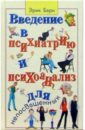 Берн Эрик Леннард Введение в психиатрию и психоанализ для непосвященных