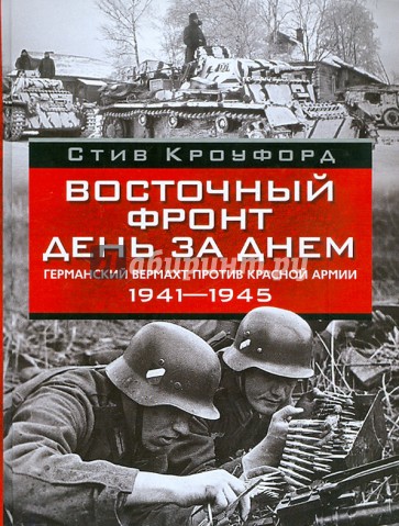 Восточный фронт день за днем. Германский вермахт против Красной армии. 1941-1945