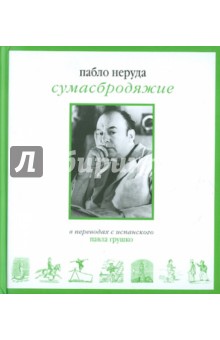 Неруда Пабло - Сумасбродяжие( Эстравагарио). Три книги стихотворений